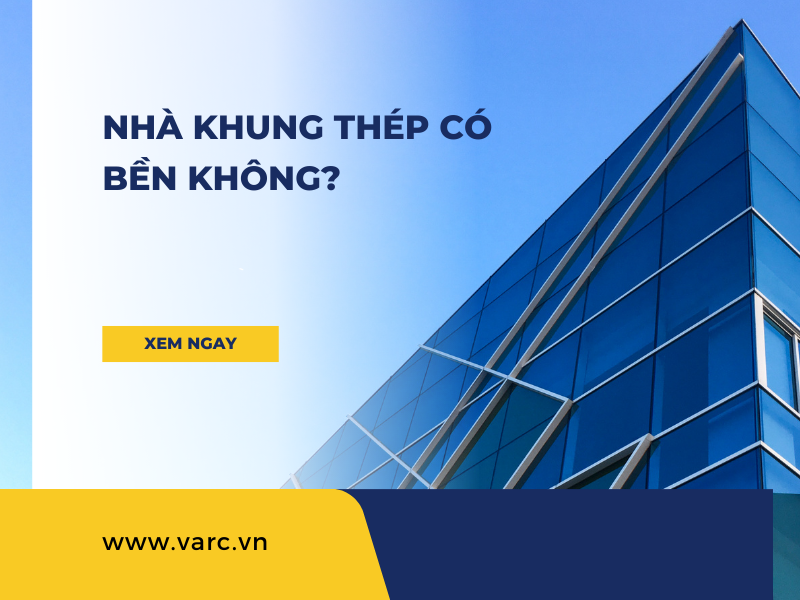 Nhà khung thép có bền không, tuổi thọ bao nhiêu năm?